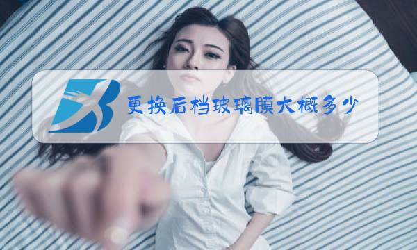 更换后档玻璃膜大概多少钱图片