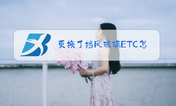 更换了挡风玻璃ETC怎样激活图片