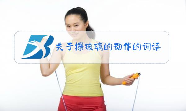 关于擦玻璃的动作的词语图片