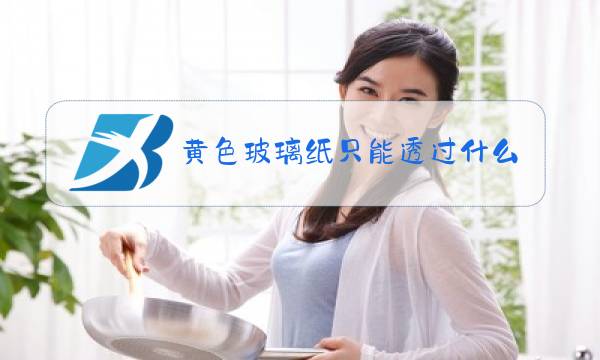 黄色玻璃纸只能透过什么光图片