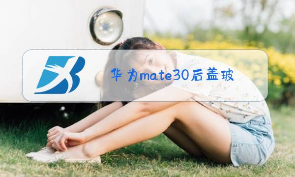 华为mate30后盖玻璃怎么更换图片