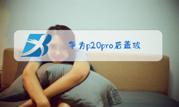 华为p20pro后盖玻璃更换多少钱图片