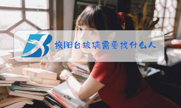 换阳台玻璃需要找什么人换图片