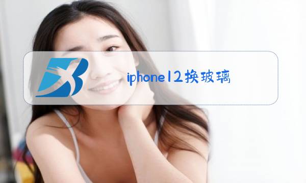 iphone12换玻璃后壳官方价格图片