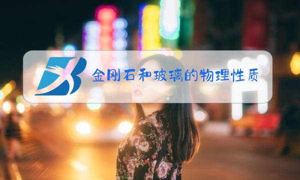 金刚石和玻璃的物理性质区别图片