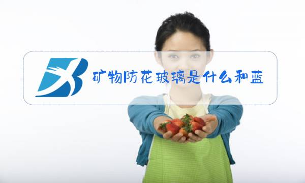 矿物防花玻璃是什么和蓝宝石哪个好图片