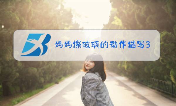 妈妈擦玻璃的动作描写300字图片