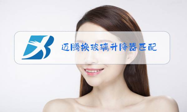 迈腾换玻璃升降器匹配图片