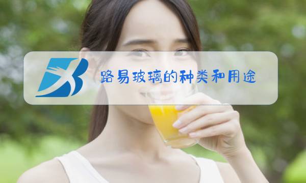 路易玻璃的种类和用途图片