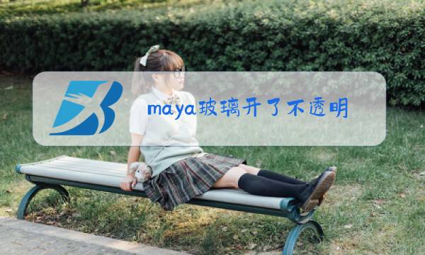 maya玻璃开了不透明还是黑的图片