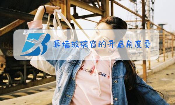 幕墙玻璃窗的开启角度要达到75度图片