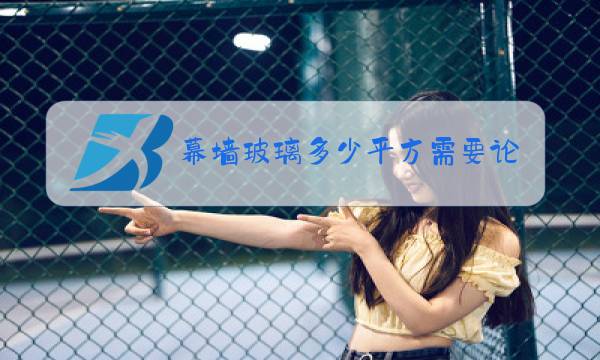 幕墙玻璃多少平方需要论证图片