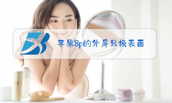 苹果8p的外屏只换表面的玻璃可以吗图片