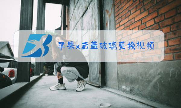 苹果x后盖玻璃更换视频教程图片