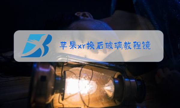 苹果xr换后玻璃教程镜头图片