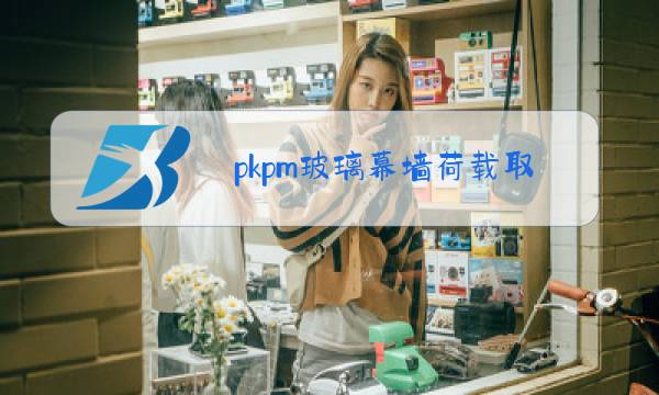 pkpm玻璃幕墙荷载取多少图片