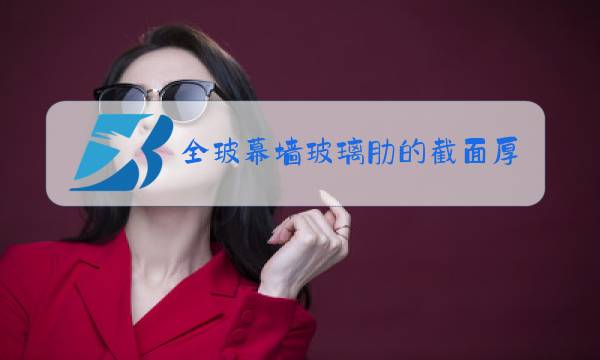 全玻幕墙玻璃肋的截面厚度不应小于图片