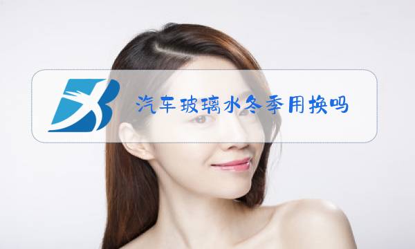汽车玻璃水冬季用换吗图片