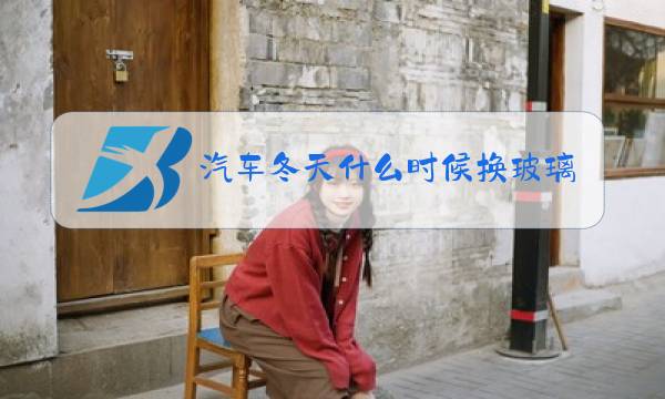 汽车冬天什么时候换玻璃水图片