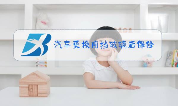 汽车更换前挡玻璃后保修多久图片