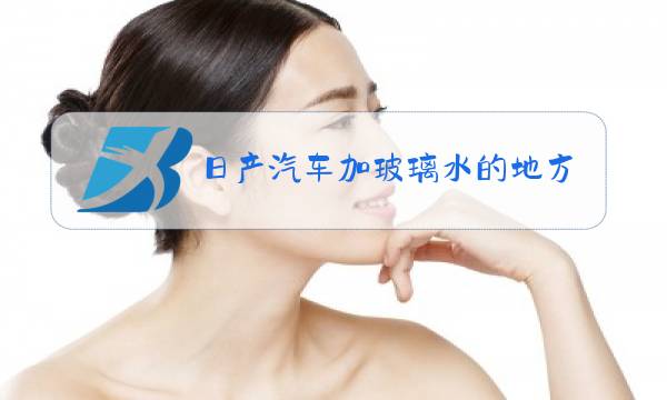 日产汽车加玻璃水的地方在哪图片