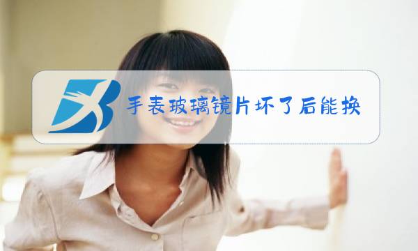 手表玻璃镜片坏了后能换吗图片