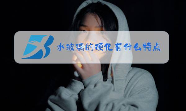 水玻璃的硬化有什么特点?图片