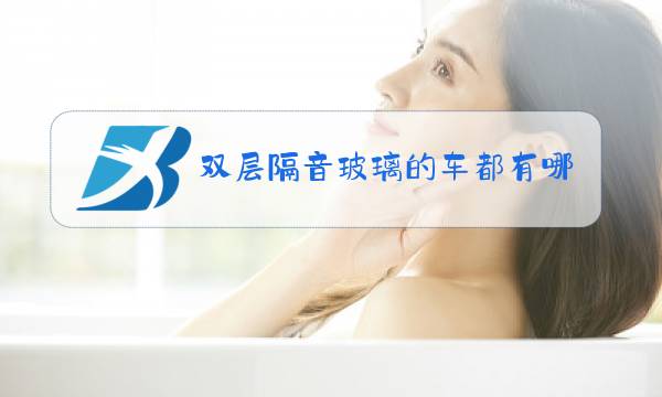 双层隔音玻璃的车都有哪些车图片