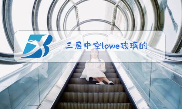 三层中空lowe玻璃的优点图片