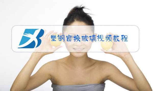 塑钢窗换玻璃视频教程图片