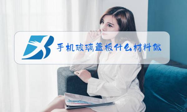 手机玻璃盖板什么材料做的图片