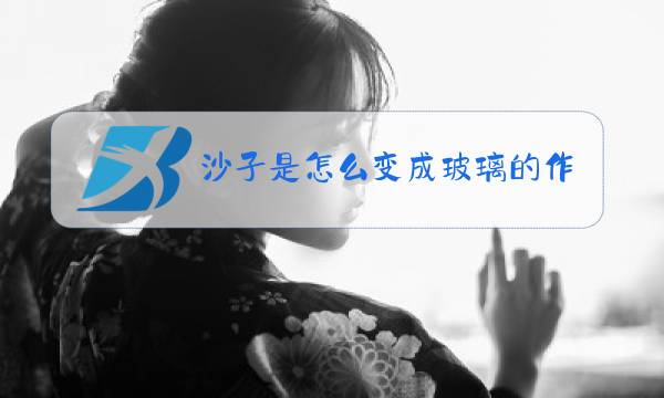 沙子是怎么变成玻璃的作文图片