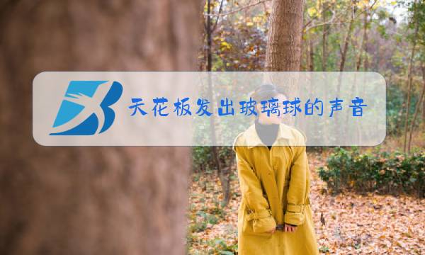 天花板发出玻璃球的声音图片