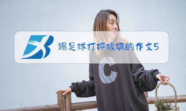 踢足球打碎玻璃的作文500字图片