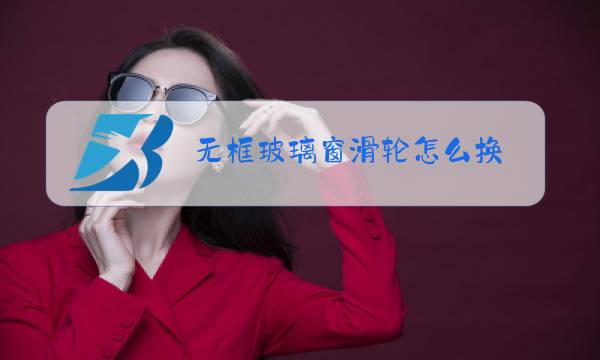 无框玻璃窗滑轮怎么换图片