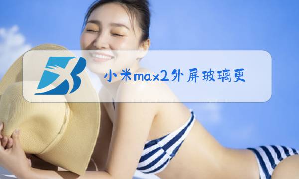 小米max2外屏玻璃更换多少钱图片