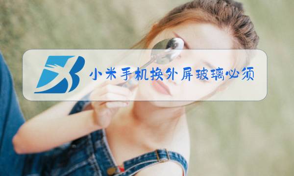 小米手机换外屏玻璃必须拆机吗图片