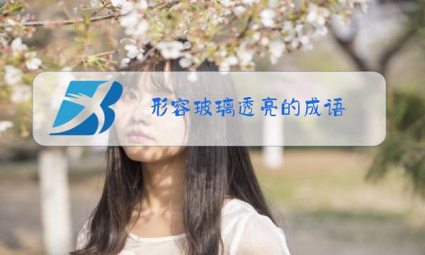 形容玻璃透亮的成语图片
