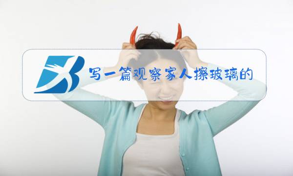 写一篇观察家人擦玻璃的作文图片