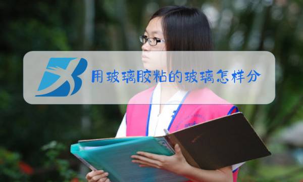 用玻璃胶粘的玻璃怎样分开图片