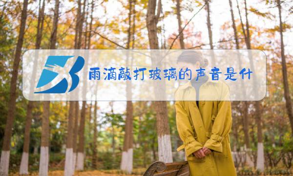 雨滴敲打玻璃的声音是什么声音图片