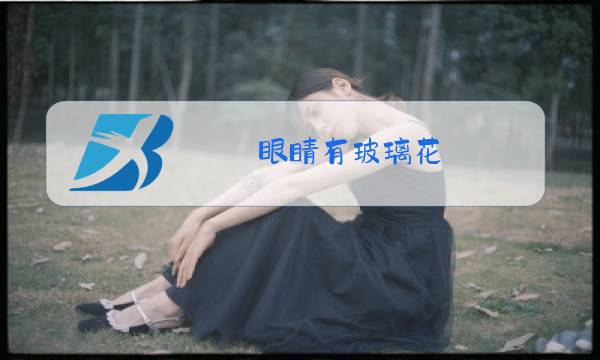 眼睛有玻璃花,像长呲模糊似的膜图片