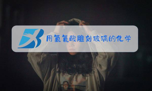 用氢氟酸雕刻玻璃的化学方程式图片