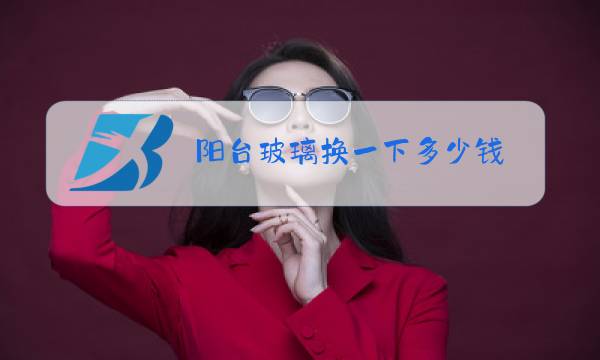 阳台玻璃换一下多少钱图片