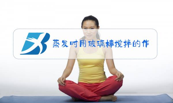 蒸发时用玻璃棒搅拌的作用是什么图片