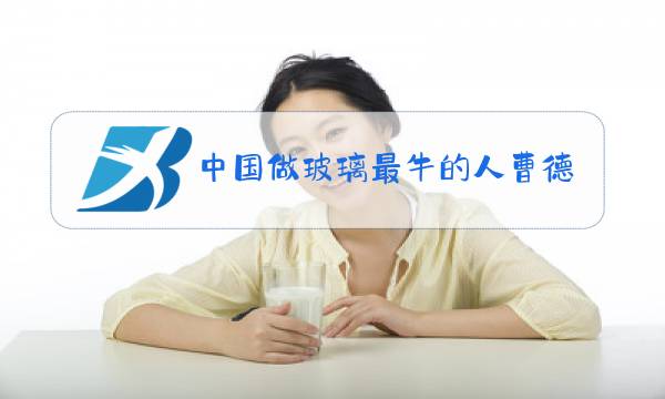 中国做玻璃最牛的人曹德旺图片