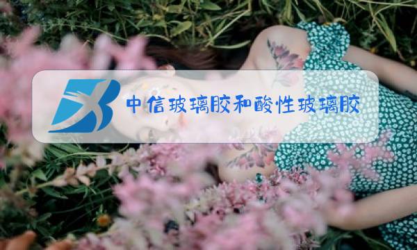 中信玻璃胶和酸性玻璃胶的区别在哪里图片