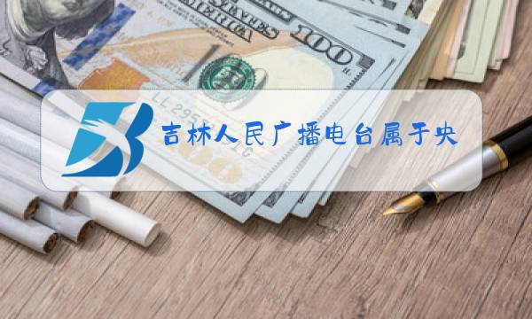 吉林人民广播电台属于央企还是事业单位图片