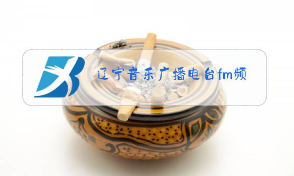 辽宁音乐广播电台fm频率是多少图片