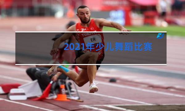 2021年少儿舞蹈比赛有哪些